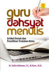 Image of Guru Dahsyat Menulis : Artikel Ilmiah dan penelitian TIndakan Kelas