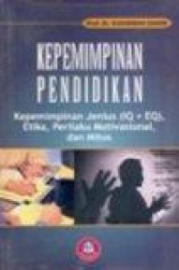 Image of Kepemimpinan Pendidikan : Kepemimpinan Jenius (IQ+EQ), Etika, Perilaku Motivasional dan Mitos
