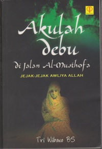 Image of Akulah Debu dijalan Al-musthofa Jejak-Jejak Awaliyah Allah
