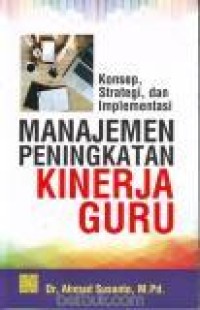Image of Manajemen Peningkatan Kinerja Guru: Konsep, Strategi dan Implementasi
